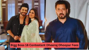 Bigg Boss 18 Contestant Dheeraj Dhoopar Fees